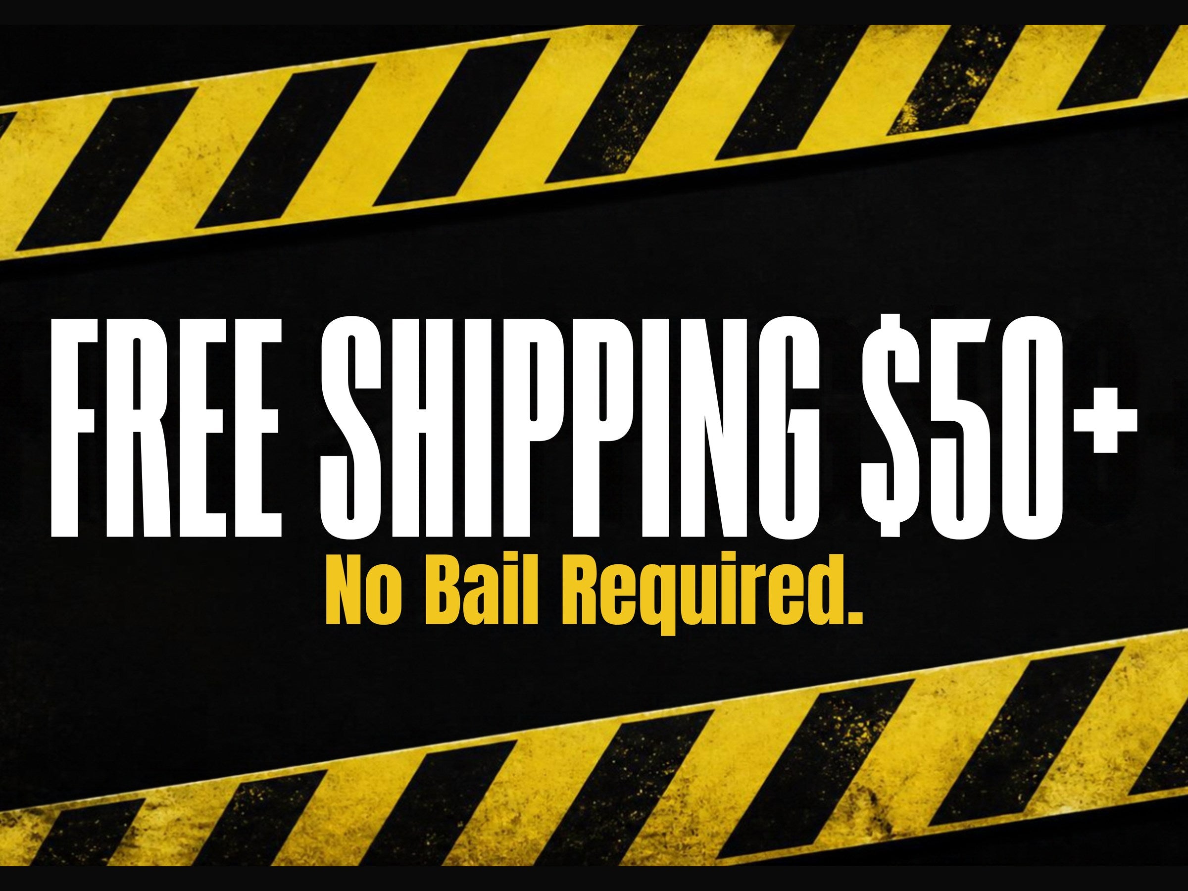 Free shipping on orders of $50 or more. No bail required.